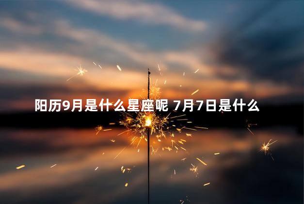 阳历9月是什么星座呢 7月7日是什么星座